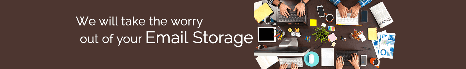 we will take the worry out of your email storage